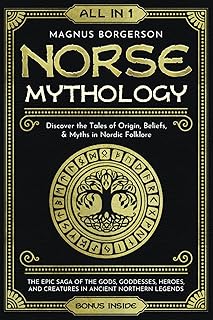 Norse Mythology [All-in-1]: The Epic Saga of the Gods, Goddesses, Heroes, and Creatures in Ancient Northern Legends. Discover the Tales of Origin, Beliefs, & Myths in Nordic Folklore